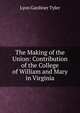 The Making of the Union: Contribution of the College of William and Mary in Virginia, Lyon Gardiner Tyler 