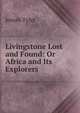 Livingstone Lost and Found: Or Africa and Its Explorers ., Josiah Tyler 