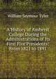 A History of Amherst College During the Administrations of Its First Five Presidents: From 1821 to 1891, William Seymour Tyler 