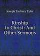 Kinship to Christ: And Other Sermons, Joseph Zachary Tyler 