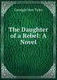 The Daughter of a Rebel: A Novel, Georgie Vere Tyler 