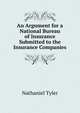 An Argument for a National Bureau of Insurance Submitted to the Insurance Companies, Nathaniel Tyler 