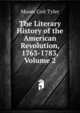 The Literary History of the American Revolution, 1763-1783, Volume 2, Moses Coit Tyler 