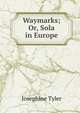 Waymarks; Or, Sola in Europe, Josephine Tyler 