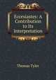 Eccesiastes: A Contribution to Its Interpretation, Thomas Tyler 