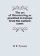 The art of illuminating as practised in Europe from the earliest times, W R. Tymms 