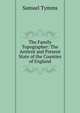 The Family Topographer: The Antient and Present State of the Counties of England, Samuel Tymms 