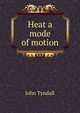 Heat a mode of motion, Tyndall, John 