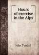 Hours of exercise in the Alps, Tyndall, John 