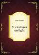 Six lectures on light, Tyndall, John 