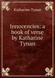 Innocencies: a book of verse by Katharine Tynan, Tynan, Katharine 