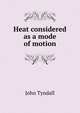 Heat considered as a mode of motion, Tyndall, John 
