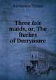 Three fair maids, or, The Burkes of Derrymore, Tynan, Katharine 