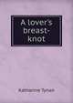 A lover's breast-knot, Tynan, Katharine 