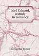 Lord Edward, a study in romance, Tynan, Katharine 
