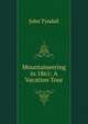 Mountaineering in 1861: A Vacation Tour, Tyndall, John 