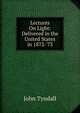 Lectures On Light: Delivered in the United States in 1872-'73, Tyndall, John 