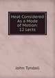 Heat Considered As a Mode of Motion: 12 Lects, Tyndall, John 