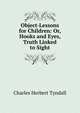 Object-Lessons for Children: Or, Hooks and Eyes, Truth Linked to Sight, Charles Herbert Tyndall 