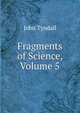 Fragments of Science, Volume 5, Tyndall, John 
