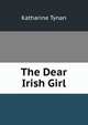 The Dear Irish Girl, Tynan, Katharine 