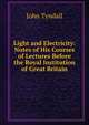 Light and Electricity: Notes of His Courses of Lectures Before the Royal Institution of Great Britain, Tyndall, John 