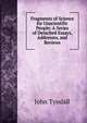 Fragments of Science for Unscientific People: A Series of Detached Essays, Addresses, and Reviews, Tyndall, John 