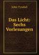 Das Licht: Sechs Vorlesungen, Tyndall, John 