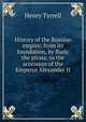 History of the Russian empire: from its foundation, by Ruric the pirate, to the accession of the Emperor Alexander II, Henry Tyrrell 