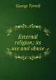 External religion; its use and abuse, Tyrrell, George, 1861-1909 