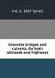Concrete bridges and culverts, for both railroads and highways, H G. b. 1867 Tyrrell 
