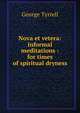 Nova et vetera: informal meditations : for times of spiritual dryness, Tyrrell, George, 1861-1909 