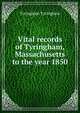 Vital records of Tyringham, Massachusetts to the year 1850, Tyringham Tyringham 
