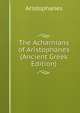 The Acharnians of Aristophanes (Ancient Greek Edition), Aristophanes 