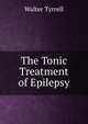 The Tonic Treatment of Epilepsy, Walter Tyrrell 