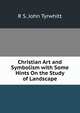 Christian Art and Symbolism with Some Hints On the Study of Landscape, R S. John Tyrwhitt 