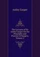 The Lectures of Sir Astley Cooper On the Principles and Practice of Surgery, Volume 2, Astley Cooper 