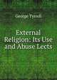 External Religion: Its Use and Abuse Lects, Tyrrell, George, 1861-1909 