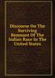 Discourse On The Surviving Remnant Of The Indian Race In The United States, 
