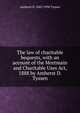 The law of charitable bequests, with an account of the Mortmain and Charitable Uses Act, 1888 by Amherst D. Tyssen, Amherst D. 1843-1930 Tyssen 