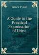 A Guide to the Practical Examination of Urine, James Tyson 