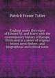England under the reigns of Edward VI. and Mary: with the contemporary history of Europe, illustrated in a series of original letters never before . and biographical and critical notes, Patrick Fraser Tytler 