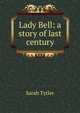Lady Bell: a story of last century, Sarah Tytler 