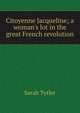 Citoyenne Jacqueline; a woman's lot in the great French revolution, Sarah Tytler 