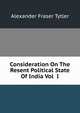 Consideration On The Resent Political State Of India Vol I, Alexander Fraser Tytler 
