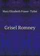 Grisel Romney, Mary Elizabeth Fraser- Tytler 