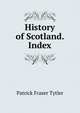 History of Scotland. Index, Patrick Fraser Tytler 