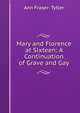 Mary and Florence at Sixteen: A Continuation of Grave and Gay, Ann Fraser- Tytler 