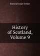 History of Scotland, Volume 9, Patrick Fraser Tytler 