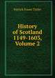 History of Scotland 1149-1603, Volume 2, Patrick Fraser Tytler 